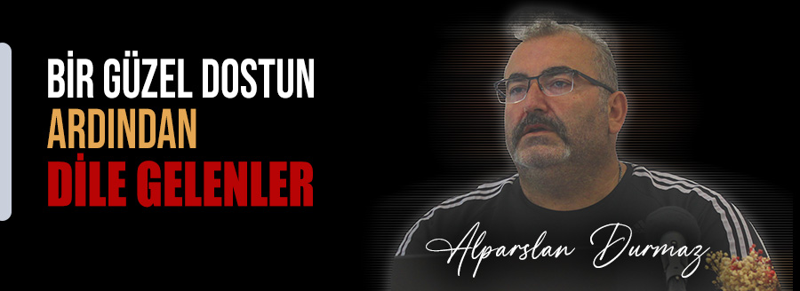 alparslan durmazın aziz hatırasına