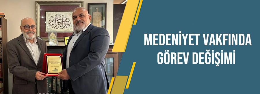 medeniyet vakfı görev değişimi