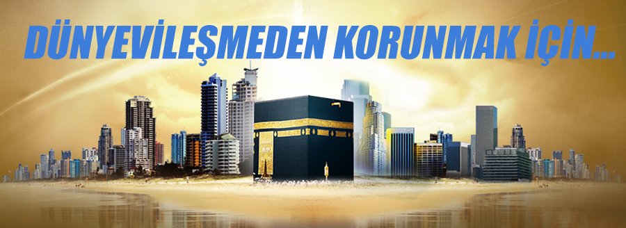 DÜNYEVİLEŞMEDEN KORUNMAK İÇİN..