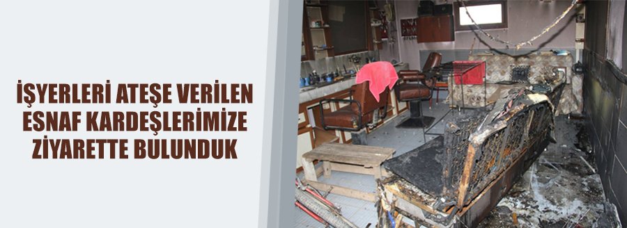 MAĞDUR ESNAF KARDEŞLERİMİZİ ZİYARET