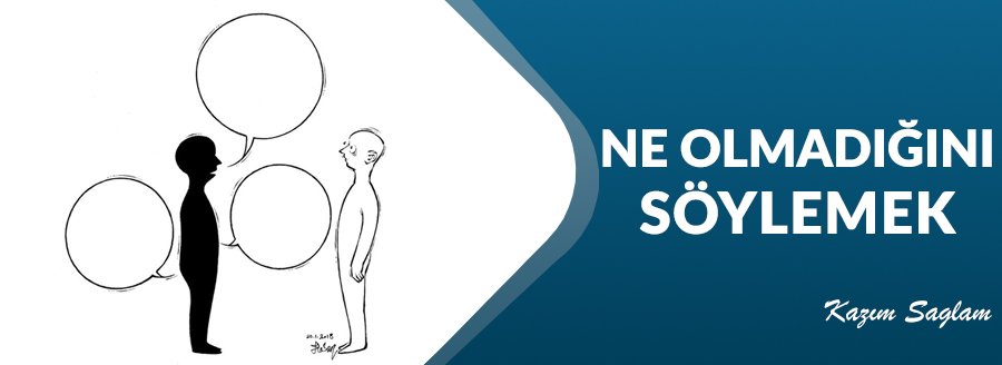 NE OLMADIĞINI SÖYLEMEK