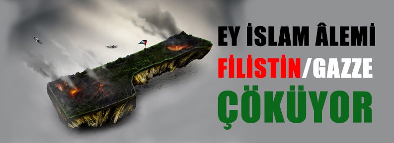 EY İSLAM ÂLEMİ FİLİSTİN/GAZZE ÇÖKÜYOR