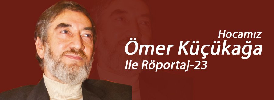 ÖMER KÜÇÜKAĞA HOCAMIZ İLE - 23