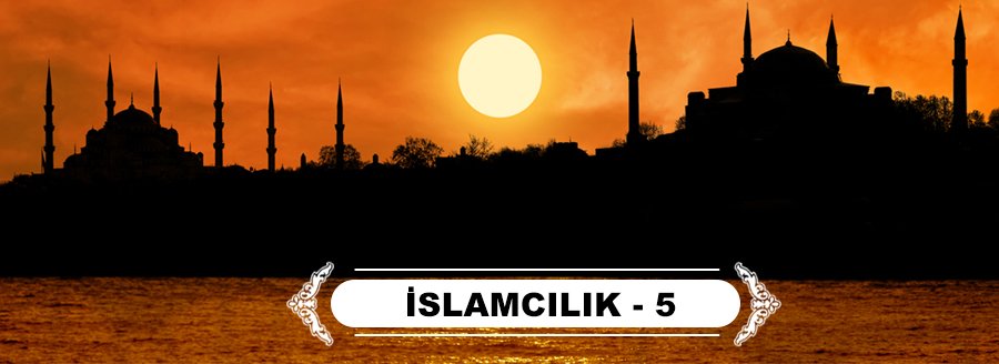 İSLAMCILIK - 3