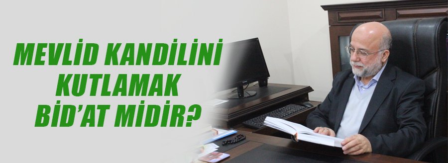 MEVLİD KANDİLİNİ KUTLAMAK BİD'AT MİDİR?