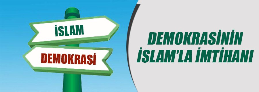 DEMOKRASİNİN İSLAM'LA İMTİHANI