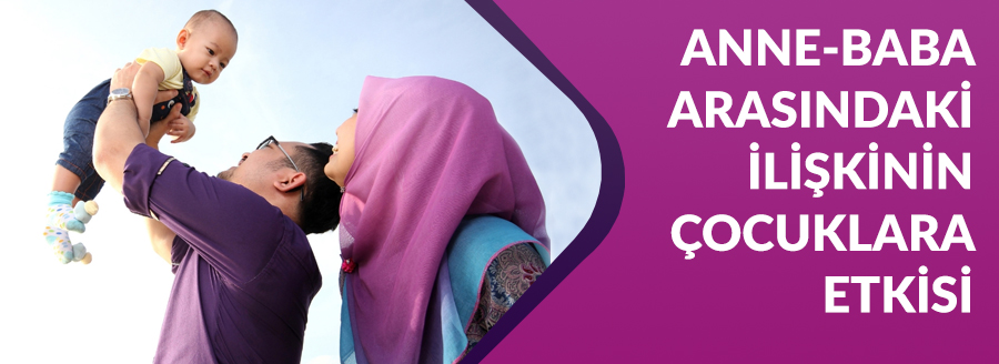 ANNE BABA ARASINDAKİ İLİŞKİNİN ÇOCUKLARA ETKİSİ