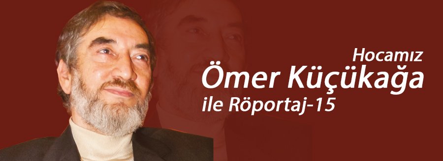 ÖMER KÜÇÜKAĞA HOCAMIZ İLE - 15