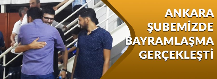 ANKARA ŞUBEMİZDE BAYRAMLAŞMA