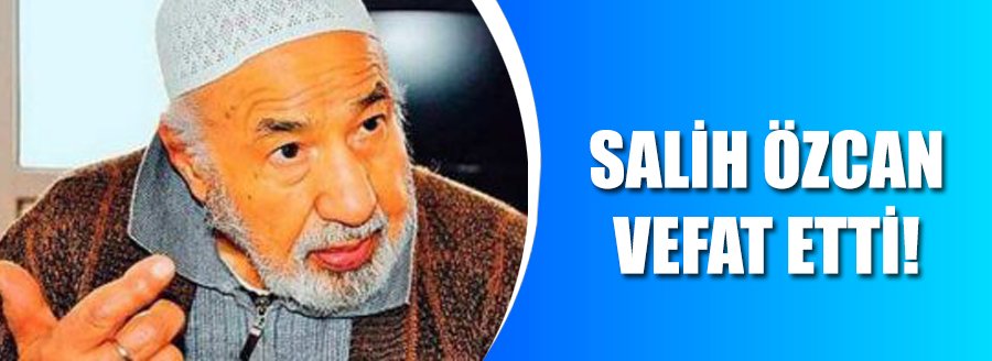 SALİH ÖZCAN VEFAT ETTİ!