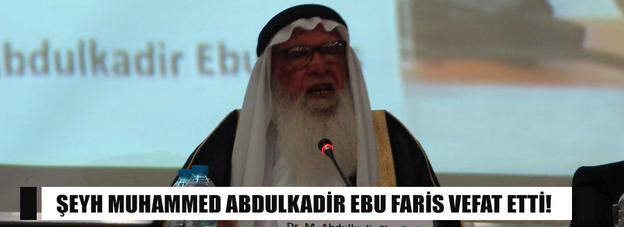 ŞEYH ABDULKADİR EBU FARİS VEFAT ETTİ!