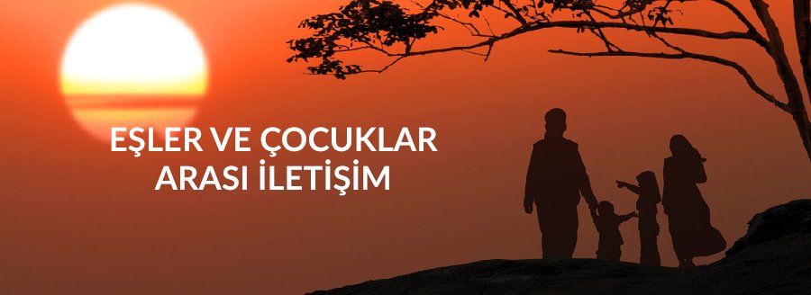EŞLER VE ÇOCUKLAR ARASI İLETİŞİM