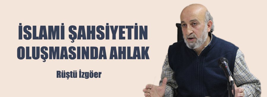 İSLAMİ ŞAHSİYETİN OLUŞMASINDA AHLAK