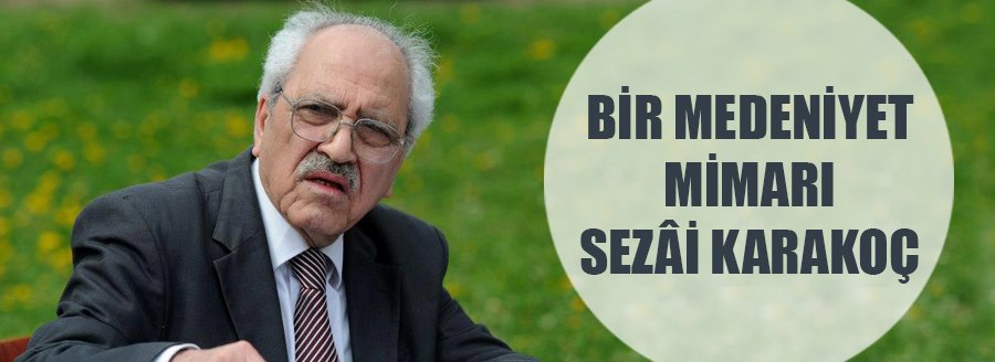 BİR MEDENİYET MİMARI SEZAİ KARAKOÇ