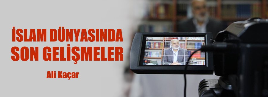 İSLAM DÜNYASINDAKİ SON GELİŞMELER