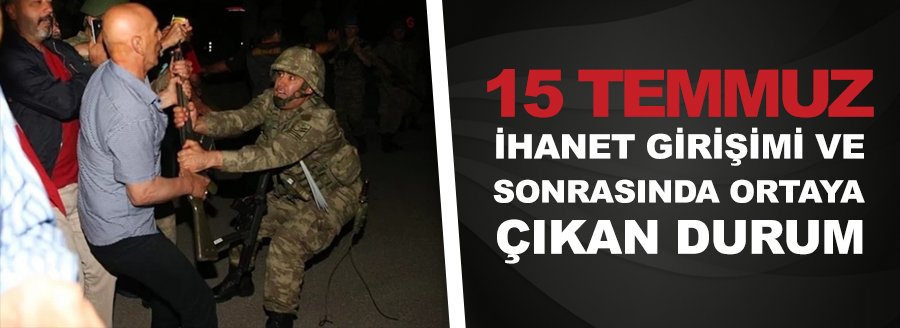 15 TEMMUZ İHANET GİRİŞİMİ 