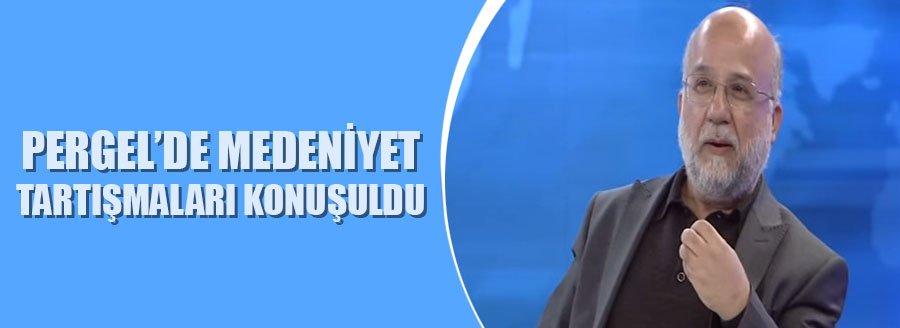 MEDENİYET TARTIŞMALARI KONUŞULDU