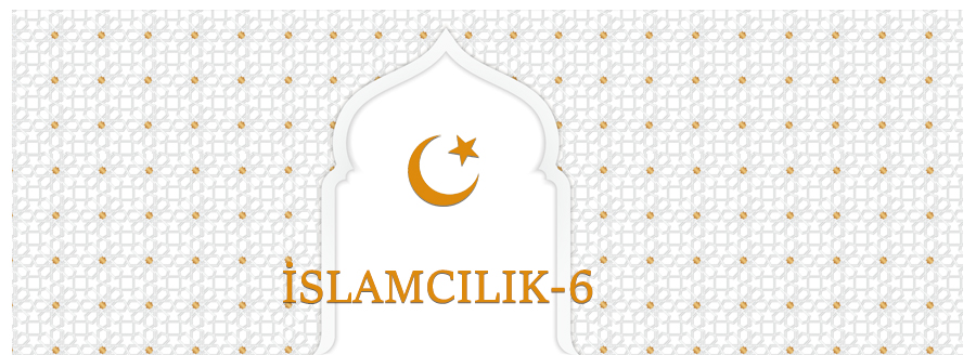 İSLAMCILIK - 6