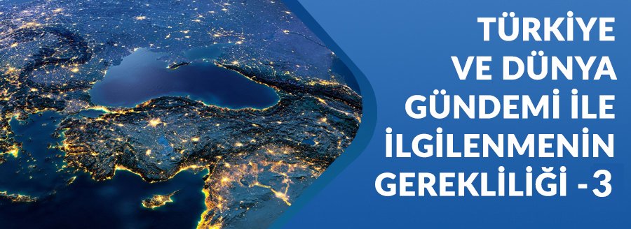 GÜNDEM İLE İLGİLENMENİN GEREKLİLİĞİ - 3