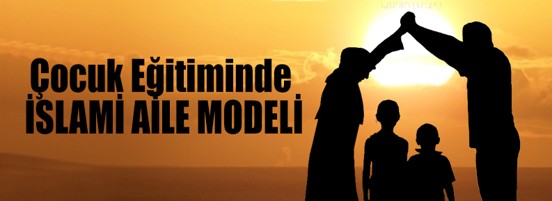 ÇOCUK EĞİTİMİNDE İSLAMİ AİLE MODELİ