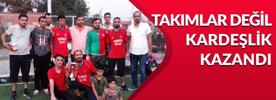 TAKIMLAR DEĞİL KARDEŞLİK KAZANDI