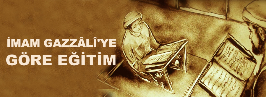 İMAM GAZALİ'YE GÖRE EĞİTİM