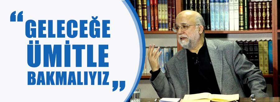 GELECEĞE ÜMİTLE BAKMALIYIZ