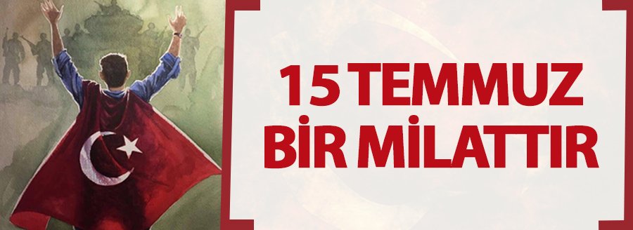 15 TEMMUZ BİR MİLATTİR