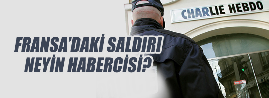 FRANSA'DAKİ SALDIRI NEYİN HABERCİSİ?