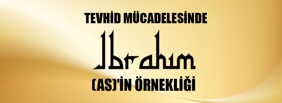 HZ. İBRAHİM (AS)'IN ÖRNEKLİĞİ
