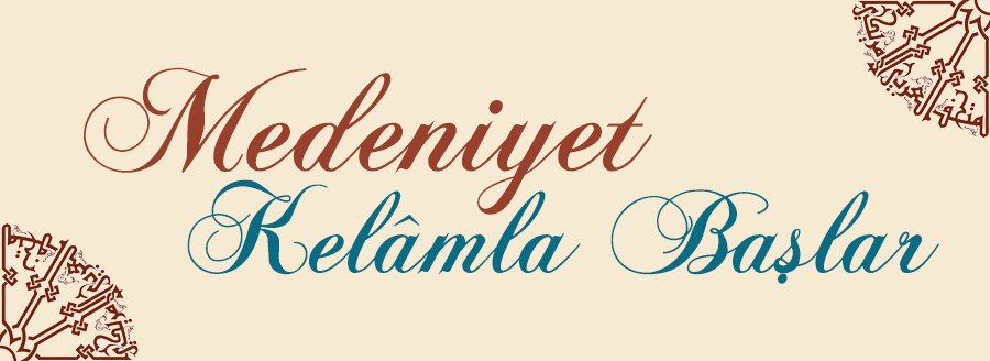 MEDENİYET KELÂMLA BAŞLAR