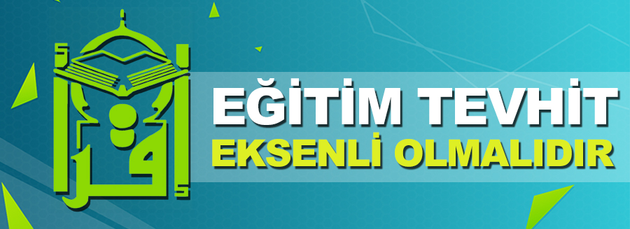EĞİTİM TEVHİD EKSENLİ OLMALIDIR