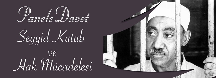 PANELE DAVET: SEYYİD KUTUB VE HAK MÜCADELESİ