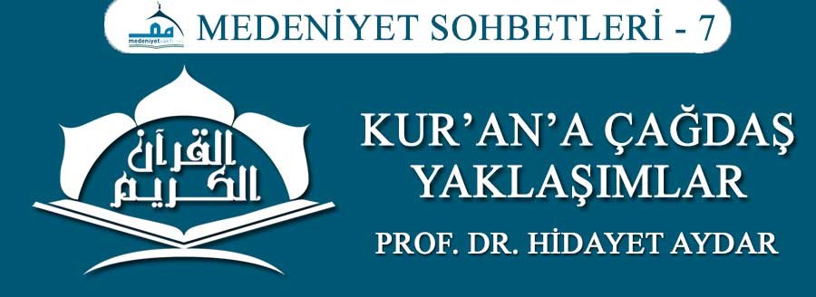 MEDENİYET SOHBETLERİ - 7: KUR'AN'A ÇAĞDAŞ YAKLAŞIMLAR 