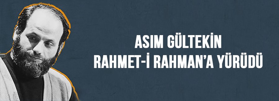 ASIM GÜLTEKİN RAHMET-İ RAHMAN'A YÜRÜDÜ