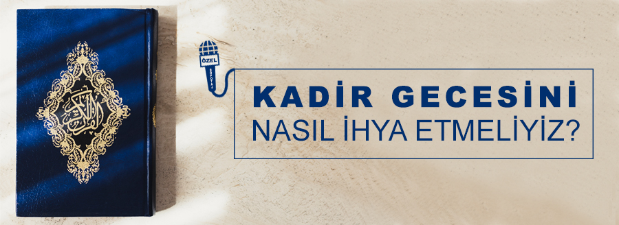 KADİR GECESİNİ NASIL İHYA ETMELİYİZ
